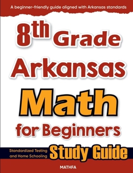 8th Grade Arkansas Math for Beginners: Standardized Testing and Home Schooling Study Guide