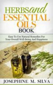 Paperback Herbs And Essential Oils Book: Easy To Use Natural Remedies For Your Overall Well-Being And Happiness Book