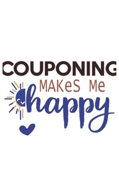 Couponing Makes Me Happy  Couponing Lovers Couponing OBSESSION Notebook A beautiful: Lined Notebook / Journal Gift, , 120 Pages, 6 x 9 inches , ... Personalized Journal, Customized Journa