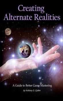 Paperback Creating Alternate Realities: A Guide to Better Game Mastering Book