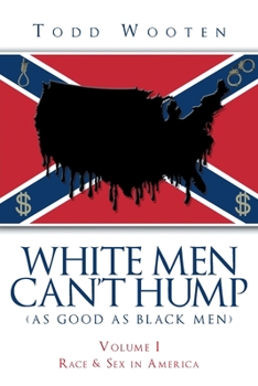 White Men Can't Hump (As Good As Black Men): Volume I: Race & Sex in America