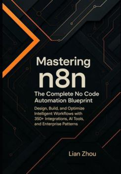 Paperback Mastering n8n: The Complete No-Code Automation Blueprint: Design, Build, and Optimize Intelligent Workflows with 350+ Integrations, AI Tools, and Ente Book