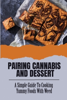 Paperback Pairing Cannabis And Dessert: A Simple Guide To Cooking Yummy Foods With Weed Book