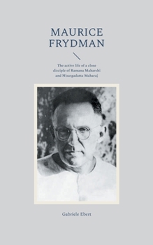 Maurice Frydman: The active life of a close disciple of Ramana Maharshi and Nisargadatta Maharaj