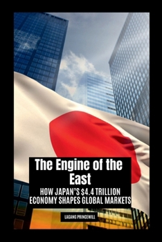 Paperback The Engine of the East: How Japan's $4.4 Trillion Economy Shapes Global Markets Book