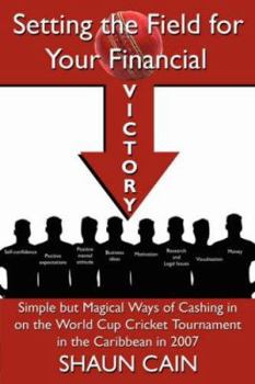 Paperback Setting the Field for Your Financial Victory: Simple But Magical Ways of Cashing in on the World Cup Cricket Tournament in the Caribbean in 2007 Book