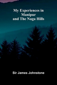 My Experiences in Manipur and the Naga Hills