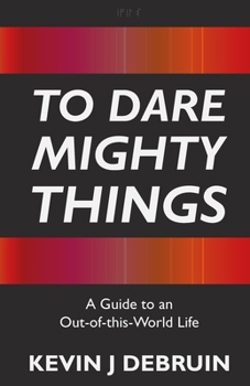 Paperback To Dare Mighty Things: A Guide to an Out-Of-this-World Life Book