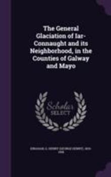 Hardcover The General Glaciation of Iar-Connaught and its Neighborhood, in the Counties of Galway and Mayo Book