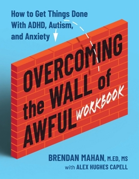 Overcoming the Wall of Awful Workbook: How to Get Things Done with ADHD, Autism, and Anxiety