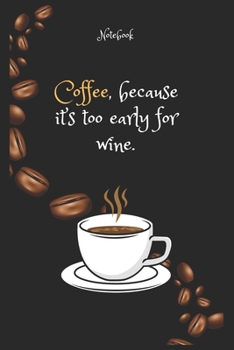 Paperback Coffee e, because it's too early for wine Notebook For Coffee lovers: Lined Notebook / Journal Gift, 120 Pages, 6x9, Soft Cover, Matte Finish Book
