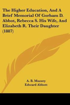 The Higher Education, And A Brief Memorial Of Gorham D. Abbot, Rebecca S. His Wife, And Elizabeth R. Their Daughter