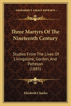 Three Martyrs of the Nineteenth Century: Studies from the Lives of Livingstone, Gordon, and Patteson