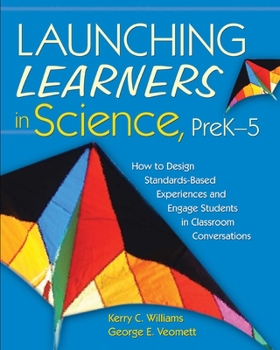 Paperback Launching Learners in Science, PreK-5: How to Design Standards-Based Experiences and Engage Students in Classroom Conversations Book