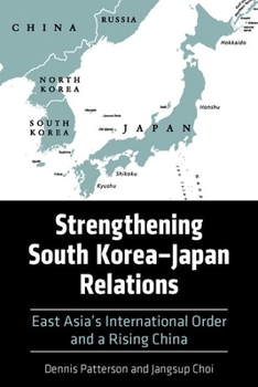 Hardcover Strengthening South Korea-Japan Relations: East Asia's International Order and a Rising China Book