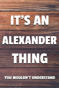 Paperback It's an Alexander Thing You Wouldn't Understand: 6x9 Dot Bullet Notebook/Journal Funny Gift Idea Book