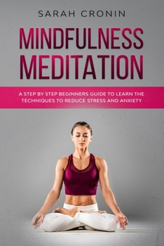 Paperback Mindfulness Meditation: A Step by Step Beginners Guide to Learn the Techniques to Reduce Stress and Anxiety Book