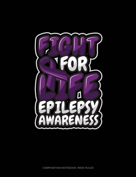 Fight For Life Epilepsy Awareness: Composition Notebook: Wide Ruled