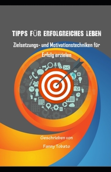 Tipps Für Erfolgreiches Leben: Zielsetzungs- und Motivationstechniken für Erfolg erzielen