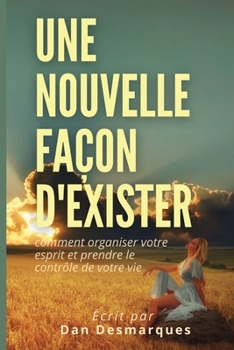 Une Nouvelle Façon d'Exister: Comment Organiser Votre Esprit et Prendre le Contrôle de Votre Vie (French Edition)