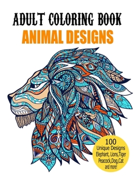 Paperback Adult Coloring Book Animal Designs: Adult Coloring Book Featuring Fun and Relaxing Animal Designs Including Lions, Tigers, owl, Peacock, Dog, Cat, Bir Book