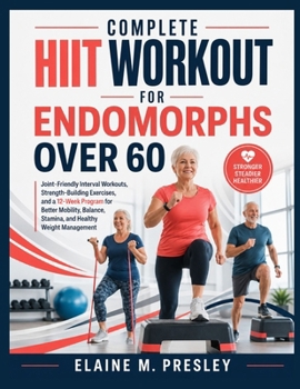 Paperback Complete Hiit Workout for Endomorphs Over 60: Joint-Friendly Interval Workouts, Strength-Building Exercises, and a 12-Week Program for Better Mobility Book