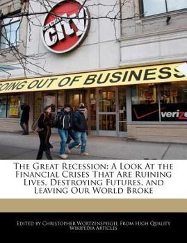 Paperback The Great Recession: A Look at the Financial Crises That Are Ruining Lives, Destroying Futures, and Leaving Our World Broke Book