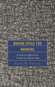 Hardcover Making Space for Knowing: A Capacious Approach to Comparative Epistemology Book