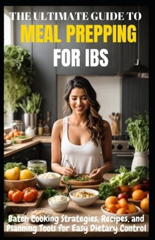 Paperback The Ultimate Guide to Meal Prepping for Ibs: Batch Cooking Strategies, Recipes, and Planning Tools for Easy Dietary Control Book