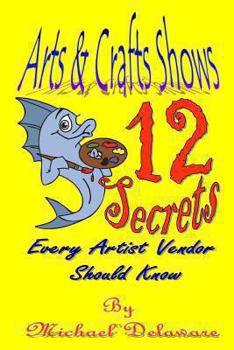 Paperback Arts & Crafts Shows: 12 Secrets Every Artist Vendor Should Know Book