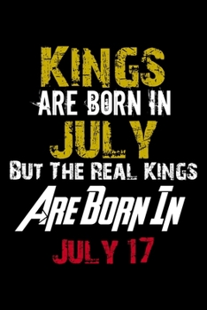 Kings Are Born In July Real Kings Are Born In July 17 Notebook Birthday Funny Gift: Lined Notebook / Journal Gift, 110 Pages, 6x9, Soft Cover, Matte Finish