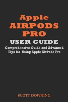 Paperback Apple Airpods Pro User Guide: Comprehensive Guide and Advanced Tips for Using Apple Airpods Pro Book