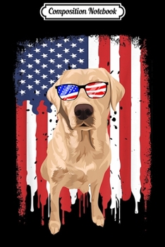 Paperback Composition Notebook: Labrador Retriever Independence Day 4th July USA Flag Journal/Notebook Blank Lined Ruled 6x9 100 Pages Book