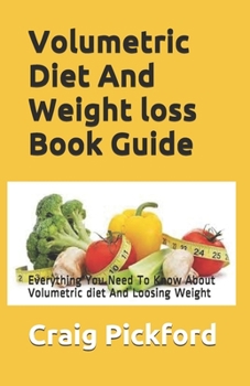 Volumetric Diet And Weight loss Book Guide: Everything You Need To Know About Volumetric diet And Loosing Weight