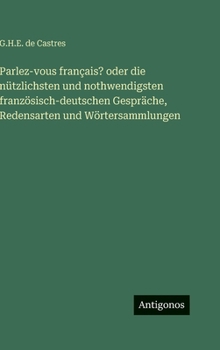 Hardcover Parlez-vous français? oder die nützlichsten und nothwendigsten französisch-deutschen Gespräche, Redensarten und Wörtersammlungen [German] Book