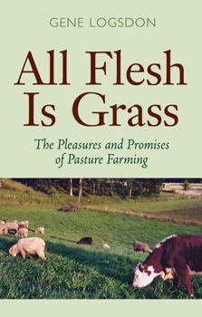 Paperback All Flesh Is Grass: The Pleasures and Promises of Pasture Farming Book