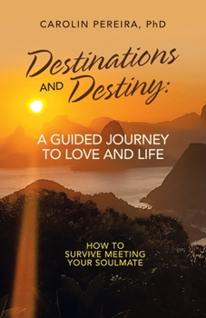 Destinations and Destiny: A Guided Journey to Love and Life: How to Survive Meeting Your Soulmate