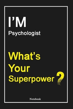 I'M Psychologist What's Your Superpower ?: Psychologist Notebook with Unique Touch For Every Psychologist  | Diary | 120 Pages(6''x9'') | Lined Blank ... Husband, Gift for Psychologist ,Birthday Gift