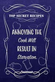 Paperback Top Secret Recipes Annoying The Cook Will Result In Starvation.: Blank DIY Recipe Book for Family, Friends, Men or Women Book