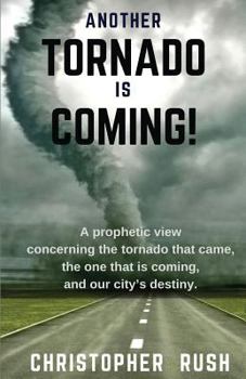 Paperback Another Tornado Is Coming: A Prophetic View Concerning the Tornado That Came, the One That Is Coming, and Our City's Destiny Book