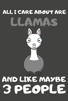 All I Care About Are Llamas And Like Maybe 3 People: Llama Gifts Lined Notebooks, Journals, Planners and Diaries to Write In | For Llama Lovers