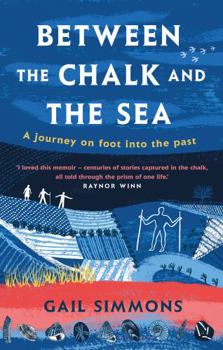Hardcover Between the Chalk and the Sea: A journey on foot into the past Book