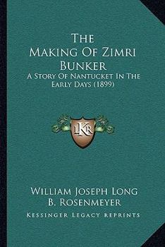 Paperback The Making Of Zimri Bunker: A Story Of Nantucket In The Early Days (1899) Book