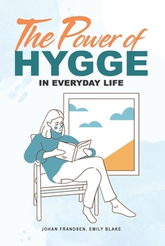 Paperback The Power of Hygge in Everyday Life: A realistic guide to using the power of Hygge in your daily life to bring more happiness, calmness and contentmen Book