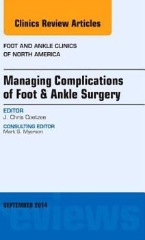Managing Complications of Foot and Ankle Surgery, an Issue of Foot and Ankle Clinics of North America: Volume 19-3