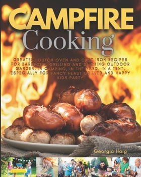 Paperback Campfire Cooking: Greatest Dutch Oven and Cast Iron Recipes for Campers in Tents Guaranteed & for Family and Happy Kids Party in the Yar Book