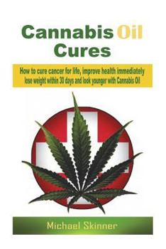 Paperback Cannabis Oil Cures: How to cure cancer for life, improve health immediately, lose weight within 30 days and look younger with Cannabis Oil Book