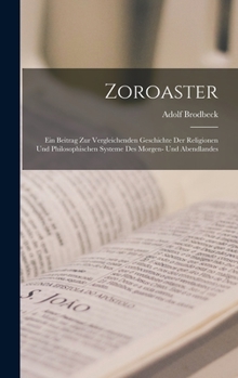 Hardcover Zoroaster: Ein Beitrag Zur Vergleichenden Geschichte Der Religionen Und Philosophischen Systeme Des Morgen- Und Abendlandes [German] Book