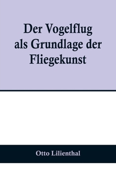 Paperback Der Vogelflug als Grundlage der Fliegekunst; Ein Beitrag zur Systematik der Flugtechnik [German] Book