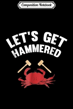Composition Notebook: Let's Get Hammered Crab Hammer  Journal/Notebook Blank Lined Ruled 6x9 100 Pages